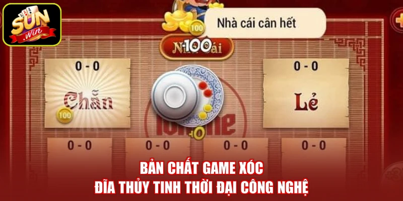 Bản chất game xóc đĩa thủy tinh thời đại công nghệ